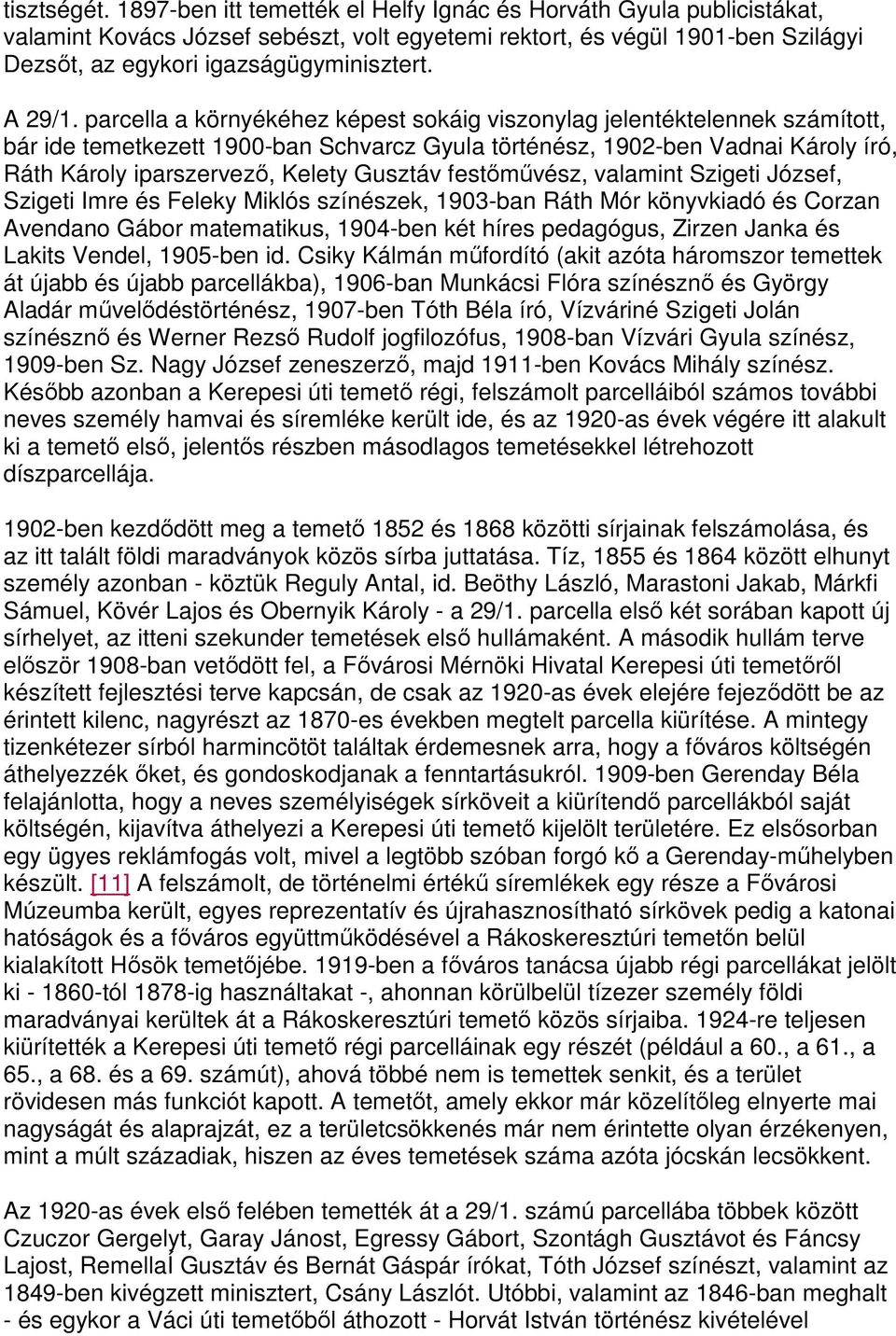 parcella a környékéhez képest sokáig viszonylag jelentéktelennek számított, bár ide temetkezett 1900-ban Schvarcz Gyula történész, 1902-ben Vadnai Károly író, Ráth Károly iparszervezı, Kelety Gusztáv