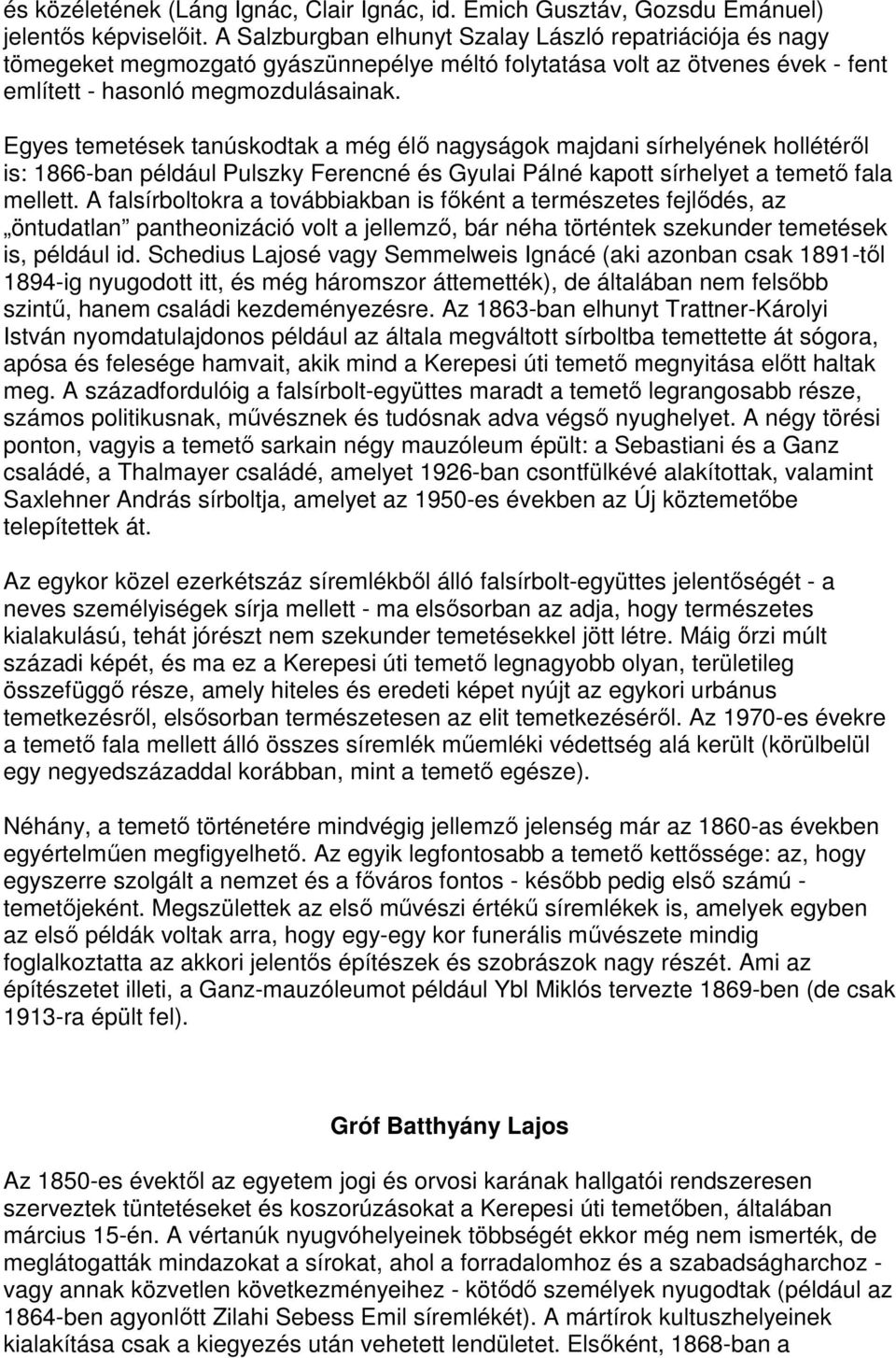 Egyes temetések tanúskodtak a még élı nagyságok majdani sírhelyének hollétérıl is: 1866-ban például Pulszky Ferencné és Gyulai Pálné kapott sírhelyet a temetı fala mellett.