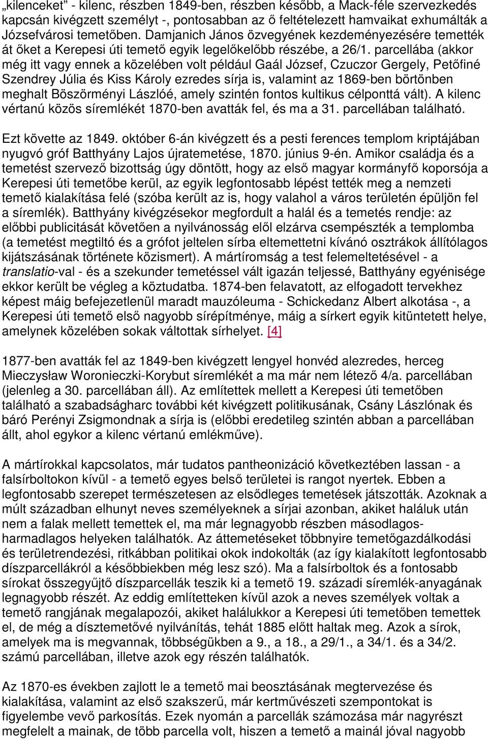 parcellába (akkor még itt vagy ennek a közelében volt például Gaál József, Czuczor Gergely, Petıfiné Szendrey Júlia és Kiss Károly ezredes sírja is, valamint az 1869-ben börtönben meghalt Böszörményi