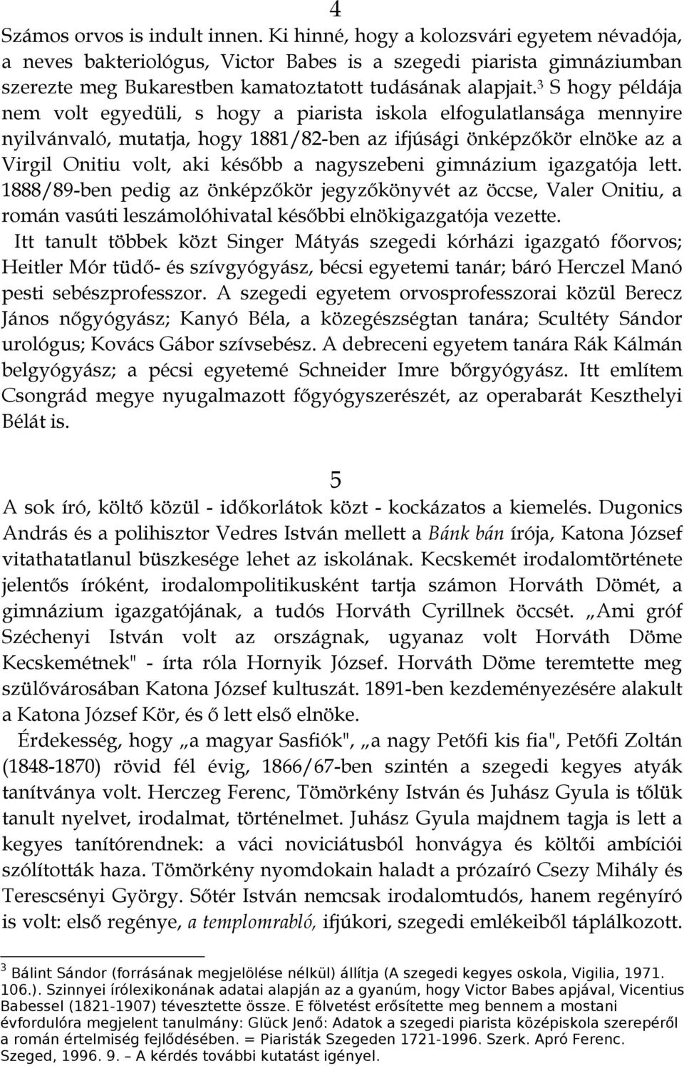 3 S hogy példája nem volt egyedüli, s hogy a piarista iskola elfogulatlansága mennyire nyilvánvaló, mutatja, hogy 1881/82-ben az ifjúsági önképzőkör elnöke az a Virgil Onitiu volt, aki később a