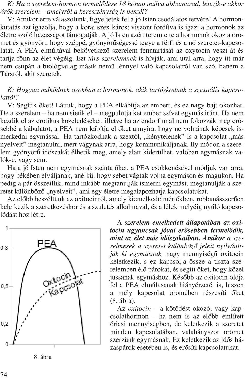 A hormonkutatás azt igazolja, hogy a korai szex káros; viszont fordítva is igaz: a hormonok az életre szóló házasságot támogatják.