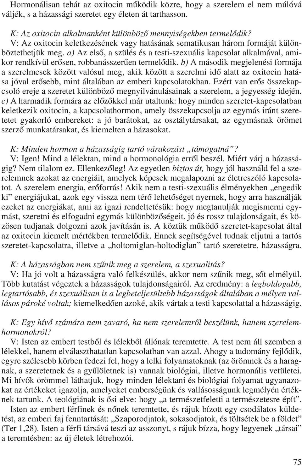 a) Az elsô, a szülés és a testi-szexuális kapcsolat alkalmával, amikor rendkívül erôsen, robbanásszerûen termelôdik.