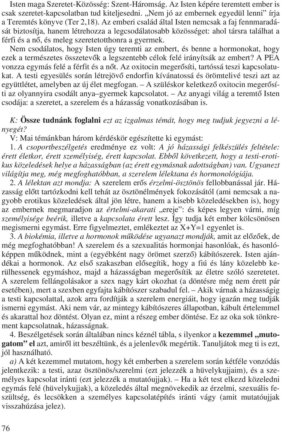 Nem csodálatos, hogy Isten úgy teremti az embert, és benne a hormonokat, hogy ezek a természetes összetevôk a legszentebb célok felé irányítsák az embert? A PEA vonzza egymás felé a férfit és a nôt.