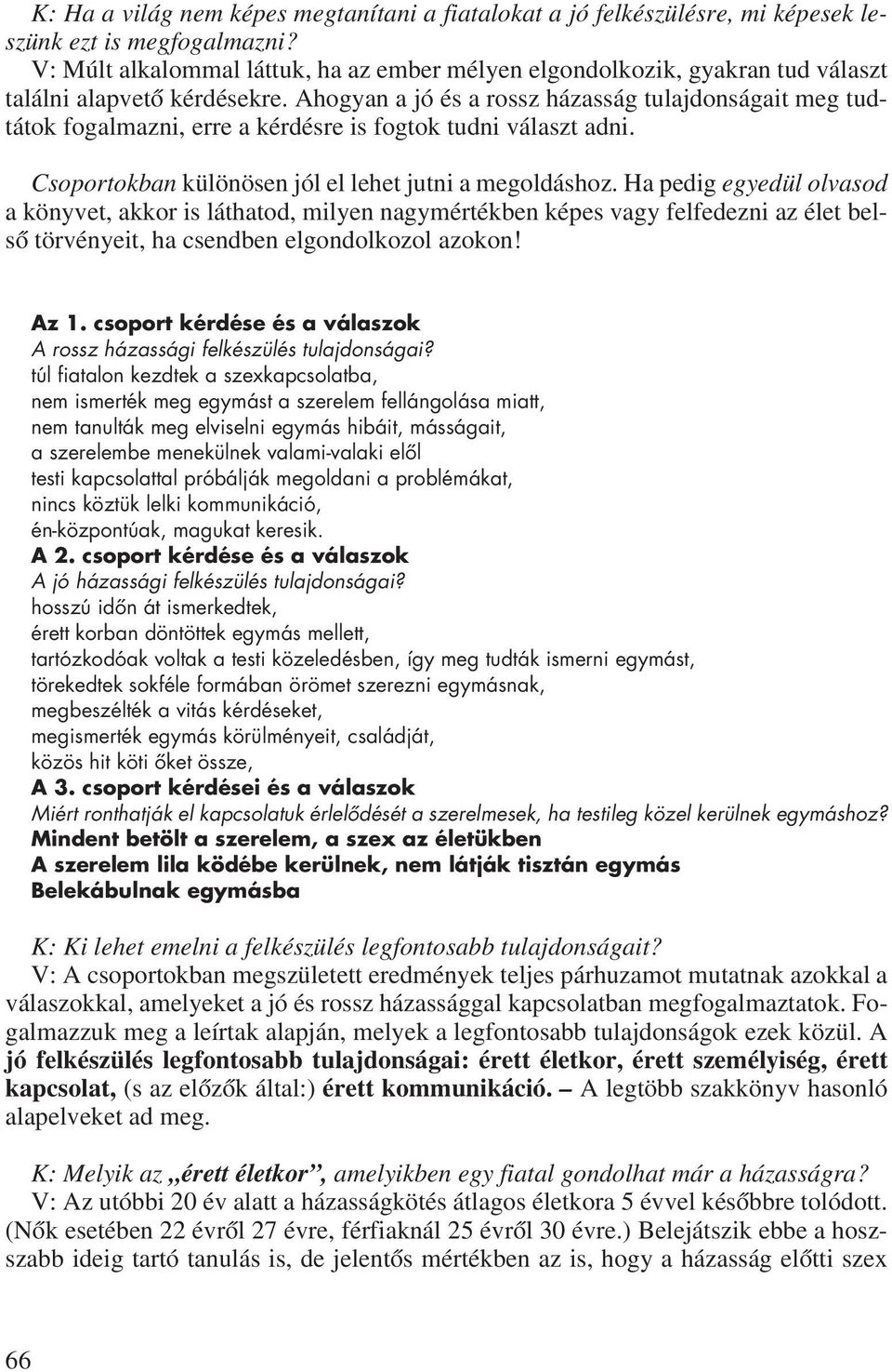 Ahogyan a jó és a rossz házasság tulajdonságait meg tudtátok fogalmazni, erre a kérdésre is fogtok tudni választ adni. Csoportokban különösen jól el lehet jutni a megoldáshoz.