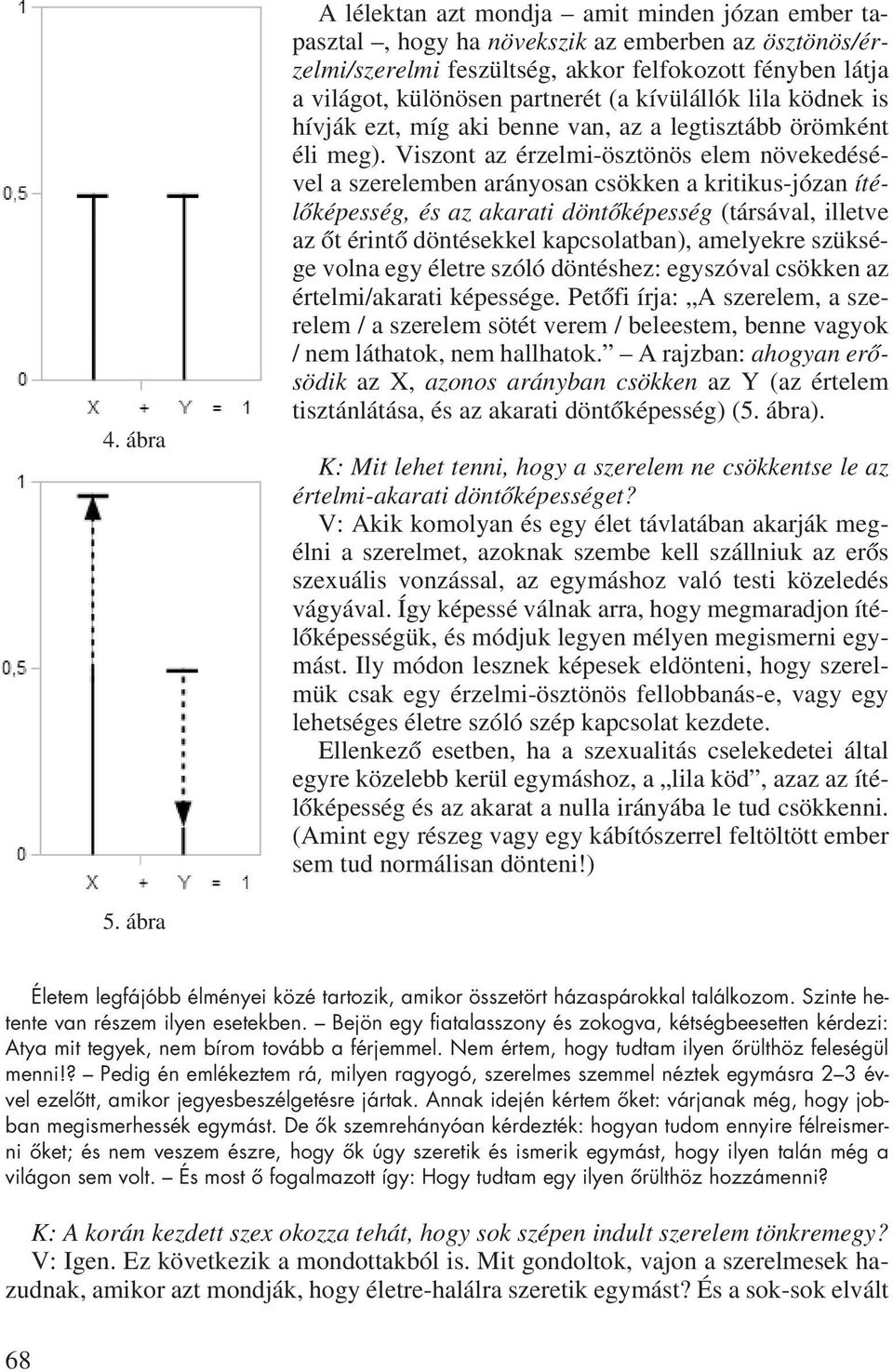 Viszont az érzelmi-ösztönös elem növekedésével a szerelemben arányosan csökken a kritikus-józan ítélôképesség, és az akarati döntôképesség (társával, illetve az ôt érintô döntésekkel kapcsolatban),