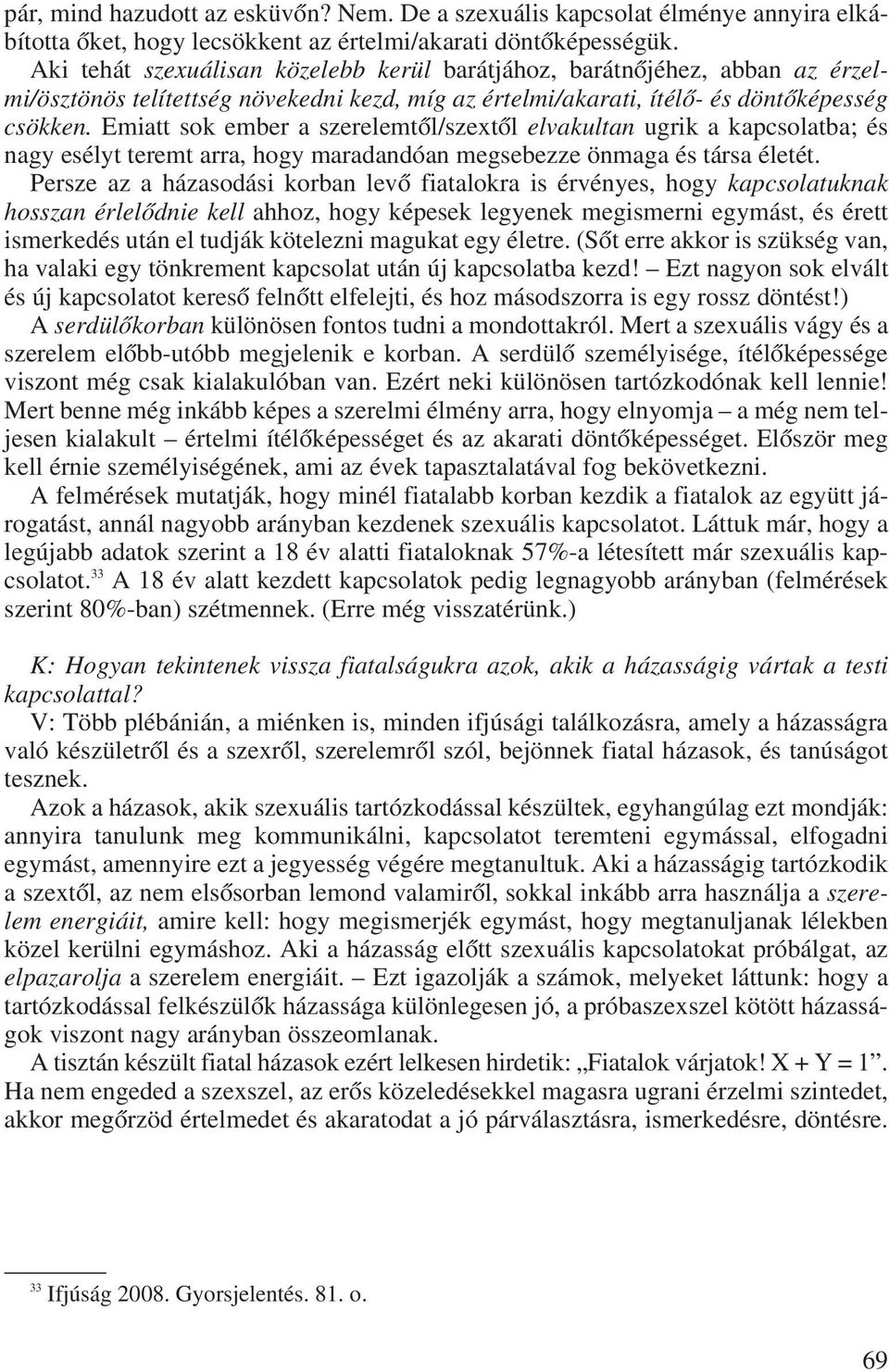 Emiatt sok ember a szerelemtôl/szextôl elvakultan ugrik a kapcsolatba; és nagy esélyt teremt arra, hogy maradandóan megsebezze önmaga és társa életét.