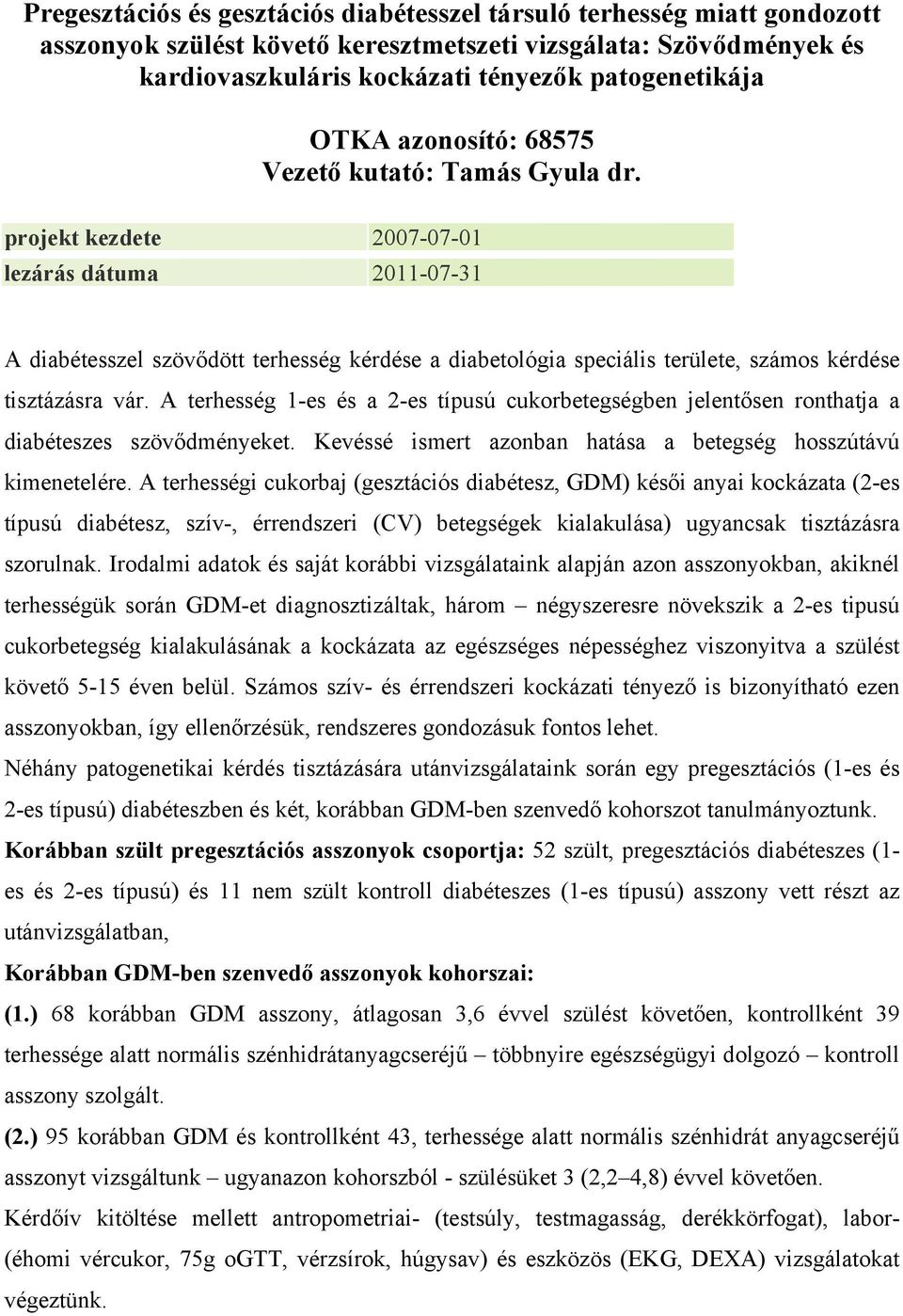 projekt kezdete 2007-07-01 lezárás dátuma 2011-07-31 A diabétesszel szövődött terhesség kérdése a diabetológia speciális területe, számos kérdése tisztázásra vár.