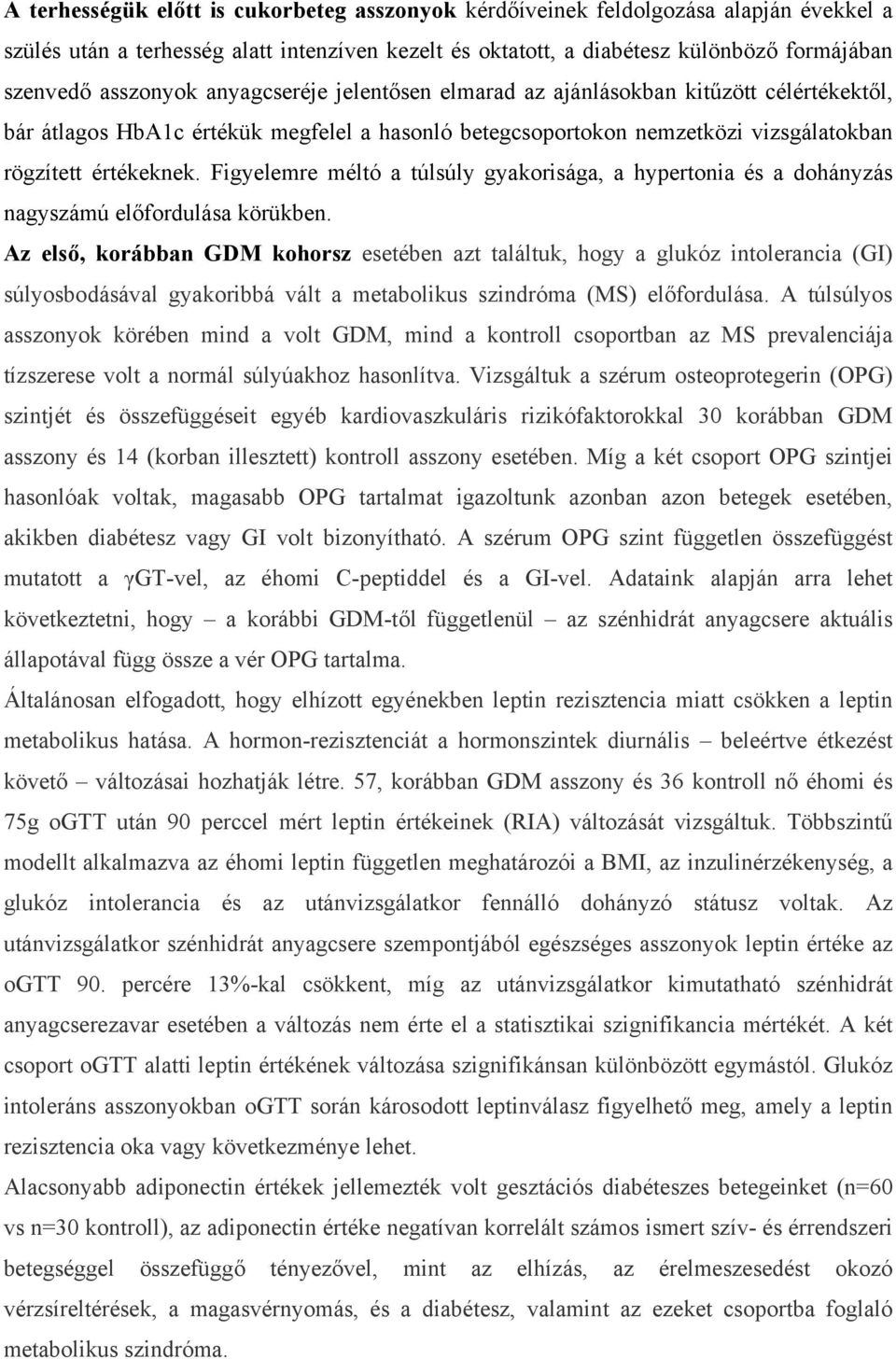 Figyelemre méltó a túlsúly gyakorisága, a hypertonia és a dohányzás nagyszámú előfordulása körükben.