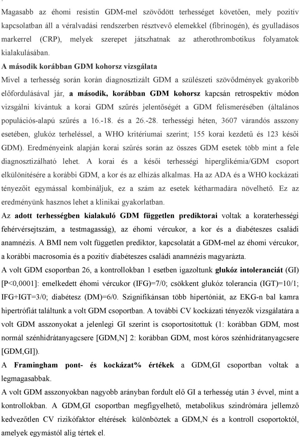 A második korábban GDM kohorsz vizsgálata Mivel a terhesség során korán diagnosztizált GDM a szülészeti szövődmények gyakoribb előfordulásával jár, a második, korábban GDM kohorsz kapcsán