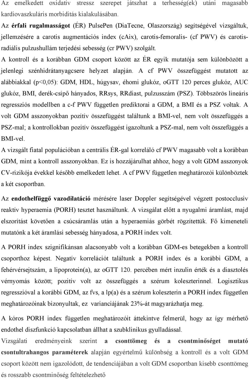 terjedési sebesség (cr PWV) szolgált. A kontroll és a korábban GDM csoport között az ÉR egyik mutatója sem különbözött a jelenlegi szénhidrátanyagcsere helyzet alapján.