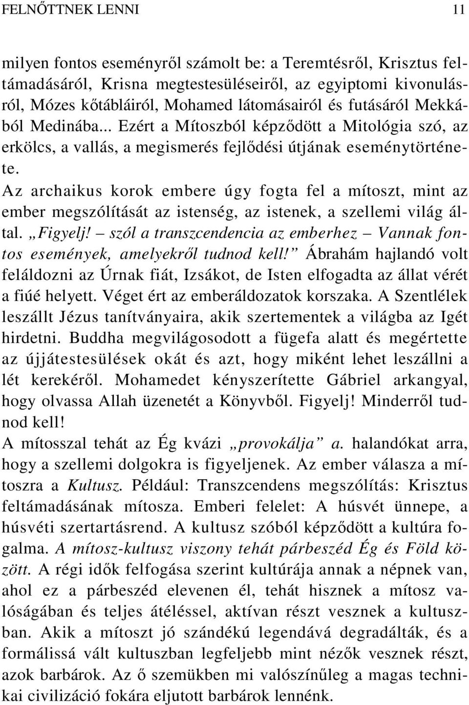 Az archaikus korok embere úgy fogta fel a mítoszt, mint az ember megszólítását az istenség, az istenek, a szellemi világ által. Figyelj!