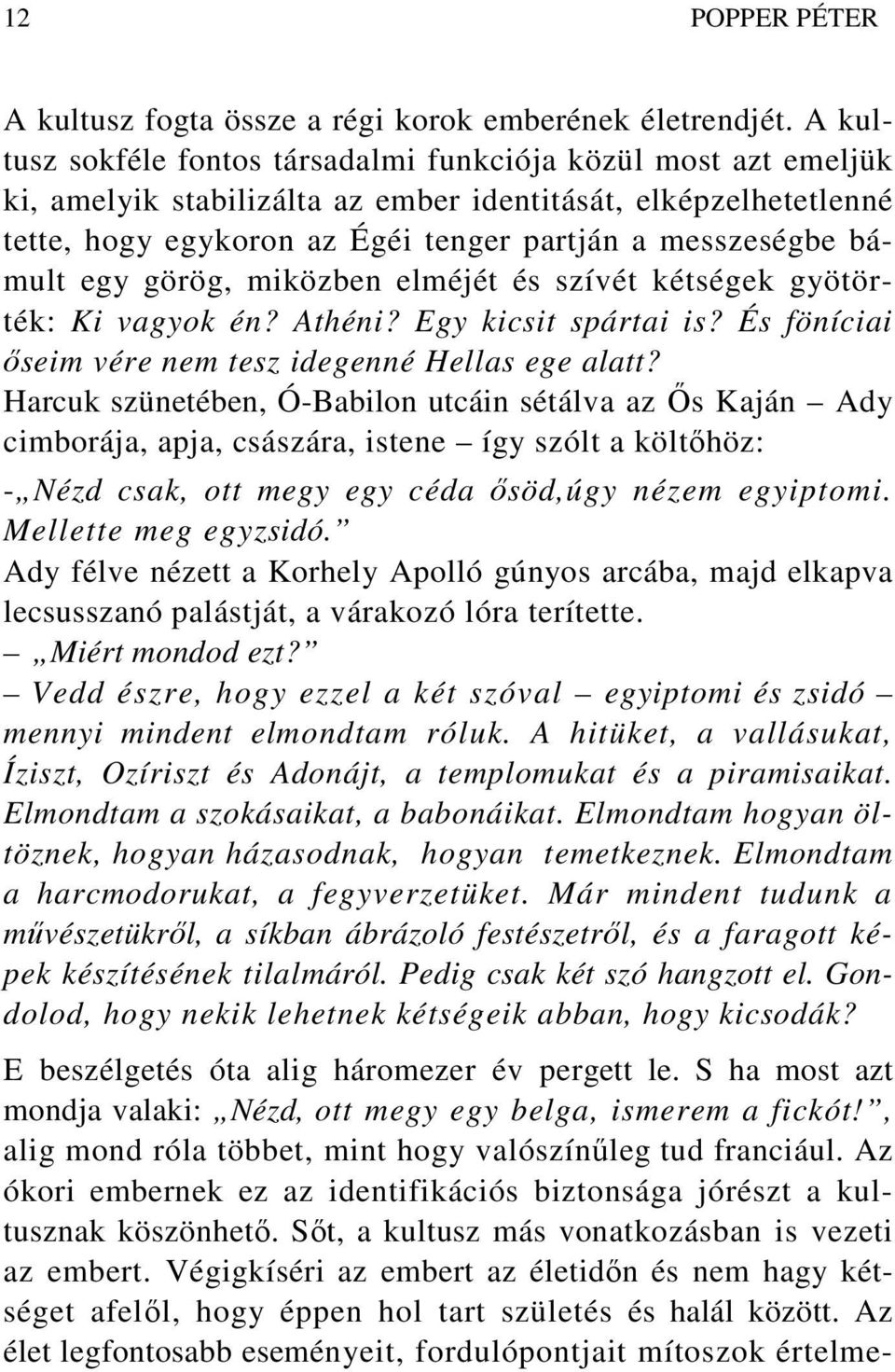 egy görög, miközben elméjét és szívét kétségek gyötörték: Ki vagyok én? Athéni? Egy kicsit spártai is? És föníciai ıseim vére nem tesz idegenné Hellas ege alatt?