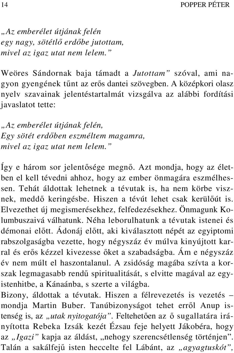 A középkori olasz nyelv szavainak jelentéstartalmát vizsgálva az alábbi fordítási javaslatot tette: Az emberélet útjának felén, Egy sötét erdıben eszméltem magamra, mivel az igaz utat nem lelem.