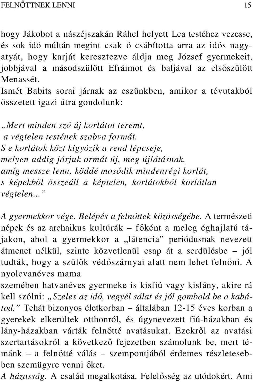 Ismét Babits sorai járnak az eszünkben, amikor a tévutakból összetett igazi útra gondolunk: Mert minden szó új korlátot teremt, a végtelen testének szabva formát.