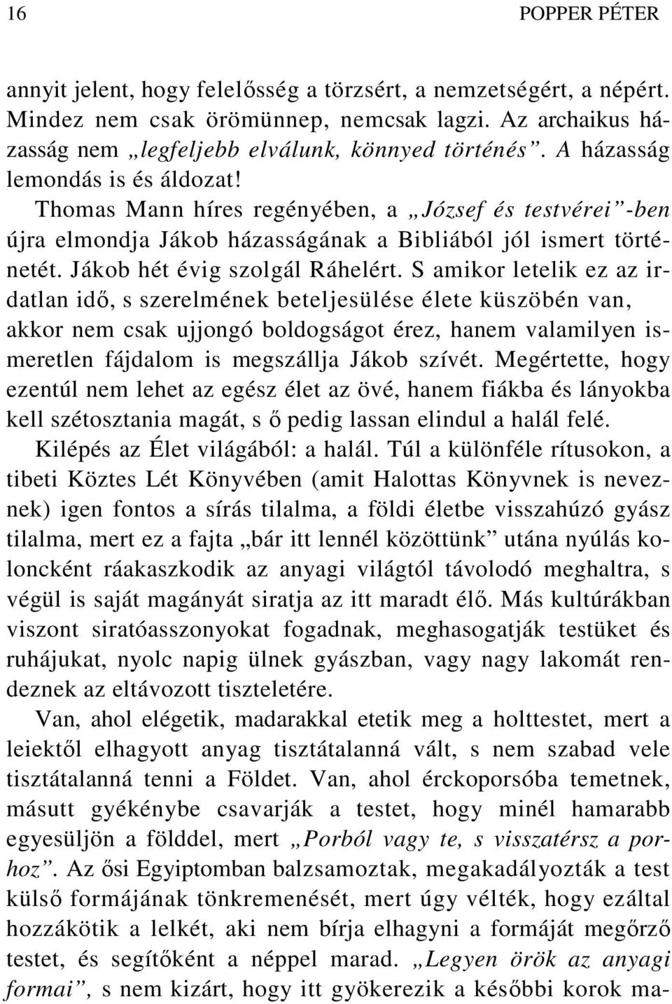 S amikor letelik ez az irdatlan idı, s szerelmének beteljesülése élete küszöbén van, akkor nem csak ujjongó boldogságot érez, hanem valamilyen ismeretlen fájdalom is megszállja Jákob szívét.