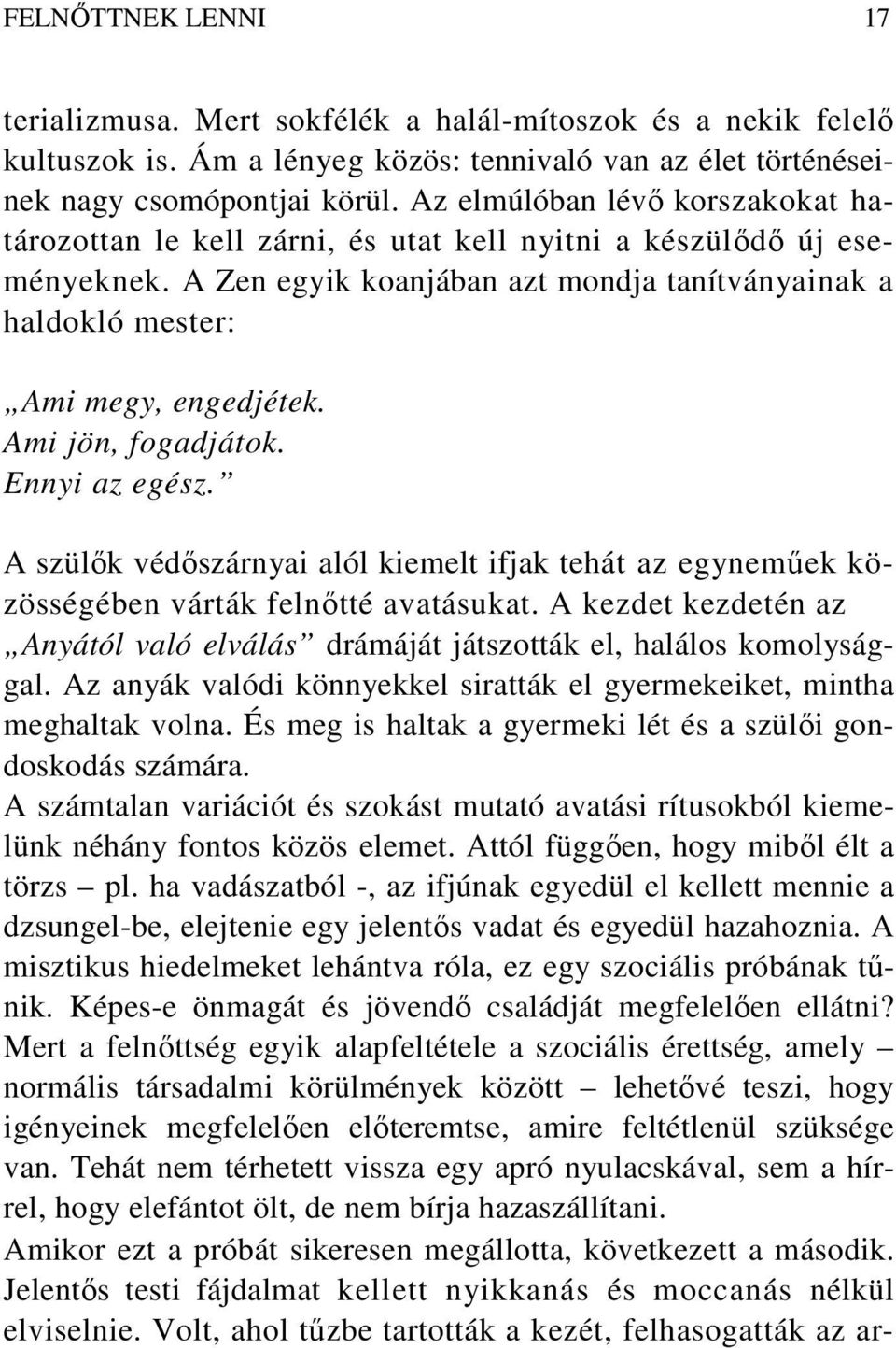 Ami jön, fogadjátok. Ennyi az egész. A szülık védıszárnyai alól kiemelt ifjak tehát az egynemőek közösségében várták felnıtté avatásukat.