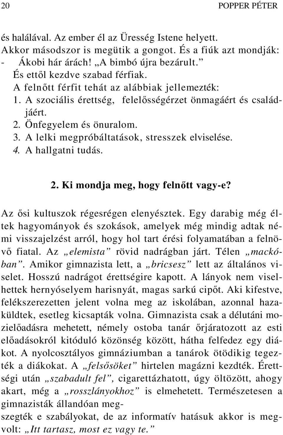 A lelki megpróbáltatások, stresszek elviselése. 4. A hallgatni tudás. 2. Ki mondja meg, hogy felnıtt vagy-e? Az ısi kultuszok régesrégen elenyésztek.