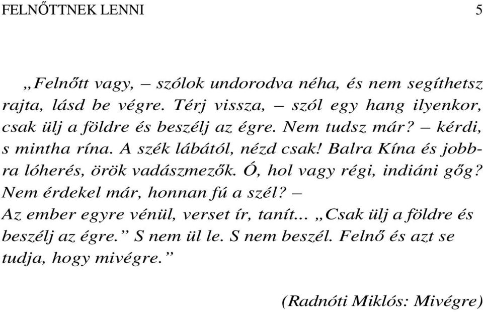 A szék lábától, nézd csak! Balra Kína és jobbra lóherés, örök vadászmezık. Ó, hol vagy régi, indiáni gıg?