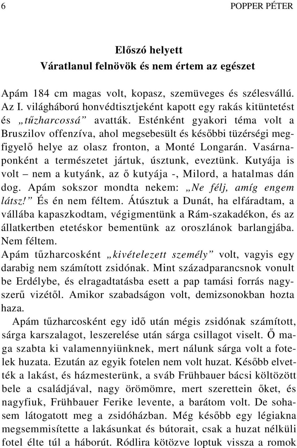 Esténként gyakori téma volt a Bruszilov offenzíva, ahol megsebesült és késıbbi tüzérségi megfigyelı helye az olasz fronton, a Monté Longarán. Vasárnaponként a természetet jártuk, úsztunk, eveztünk.