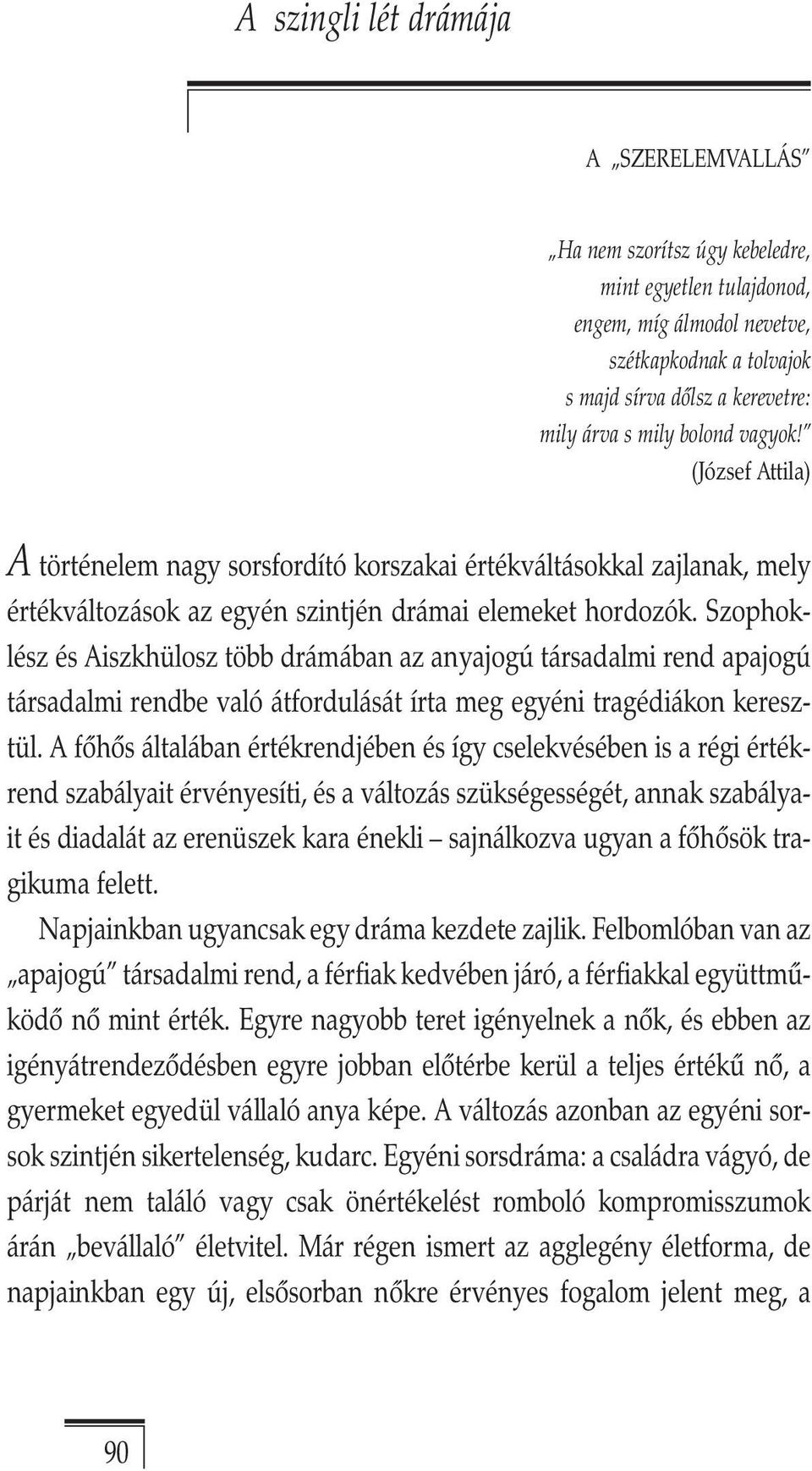 Szophoklész és Aiszkhülosz több drámában az anyajogú társadalmi rend apajogú társadalmi rendbe való átfordulását írta meg egyéni tragédiákon keresztül.