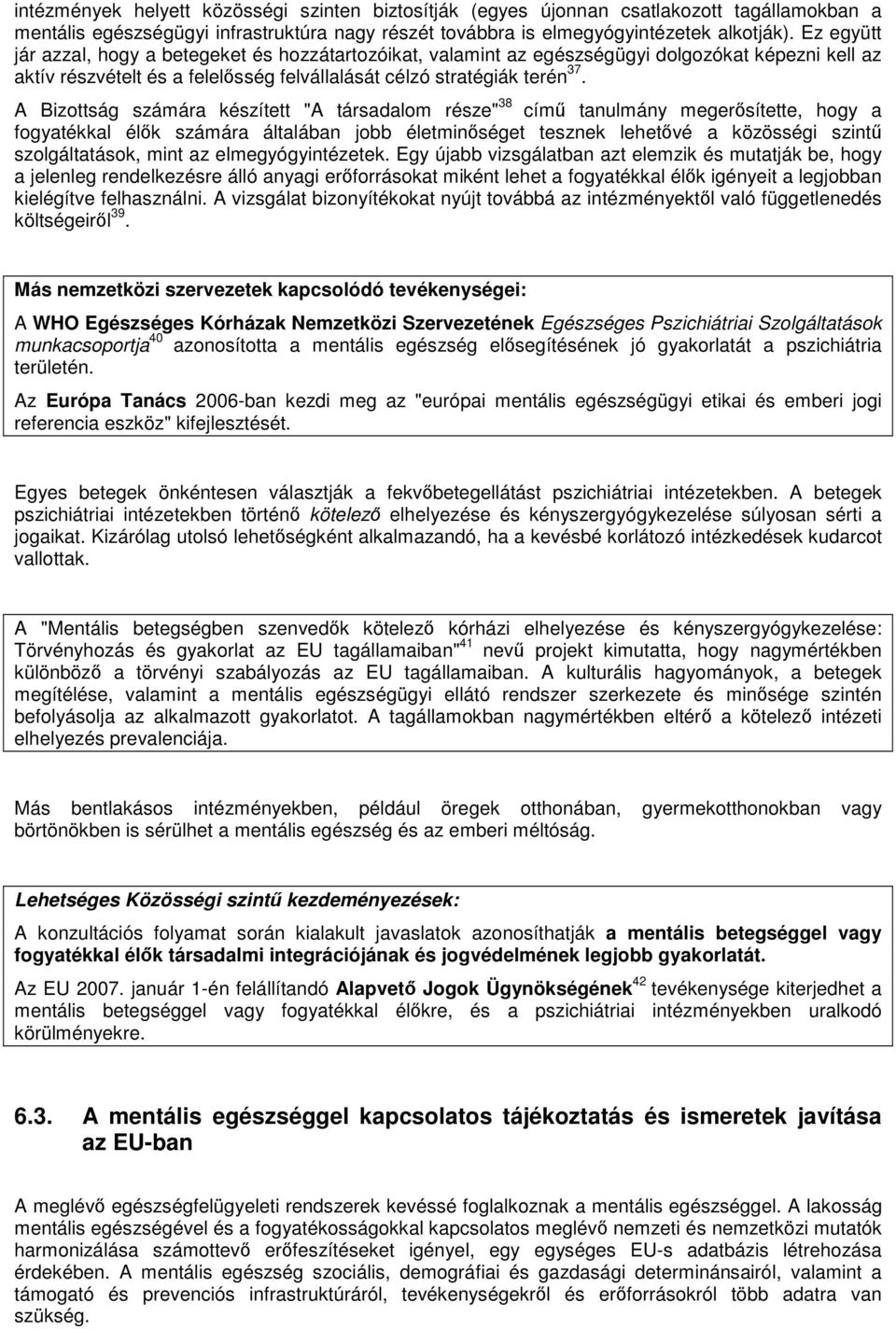 A Bizottság számára készített "A társadalom része" 38 cím tanulmány megersítette, hogy a fogyatékkal élk számára általában jobb életminséget tesznek lehetvé a közösségi szint szolgáltatások, mint az