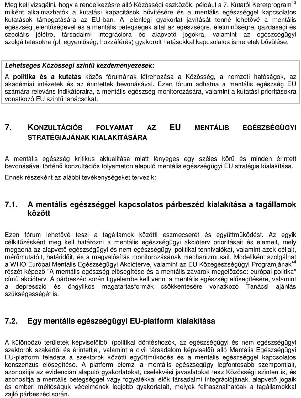 A jelenlegi gyakorlat javítását tenné lehetvé a mentális egészség jelentségével és a mentális betegségek által az egészségre, életminségre, gazdasági és szociális jólétre, társadalmi integrációra és