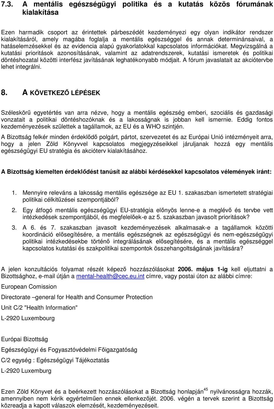 Megvizsgálná a kutatási prioritások azonosításának, valamint az adatrendszerek, kutatási ismeretek és politikai döntéshozatal közötti interfész javításának leghatékonyabb módjait.