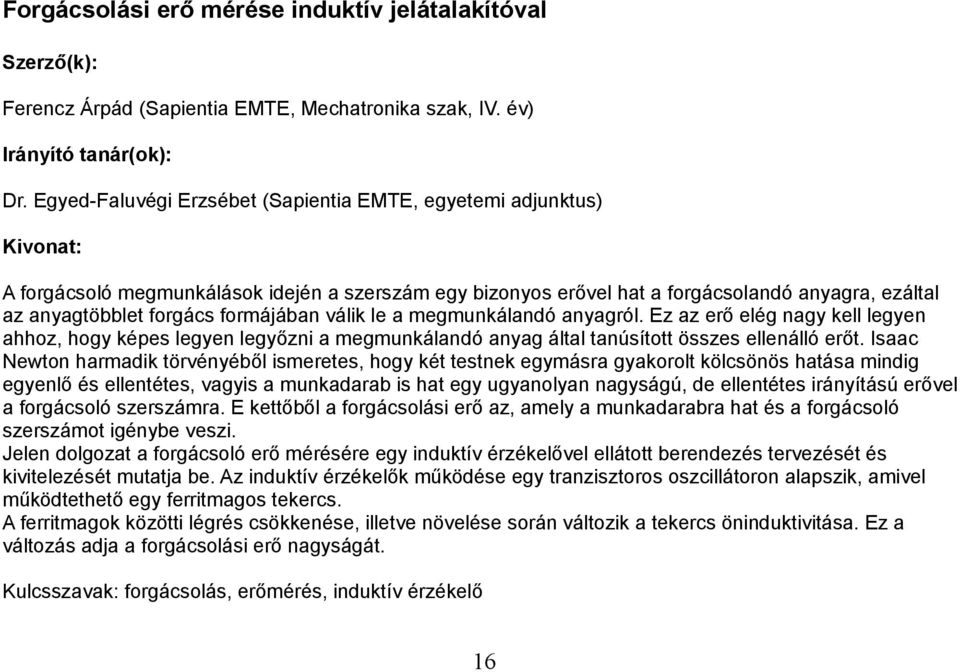 válik le a megmunkálandó anyagról. Ez az erő elég nagy kell legyen ahhoz, hogy képes legyen legyőzni a megmunkálandó anyag által tanúsított összes ellenálló erőt.