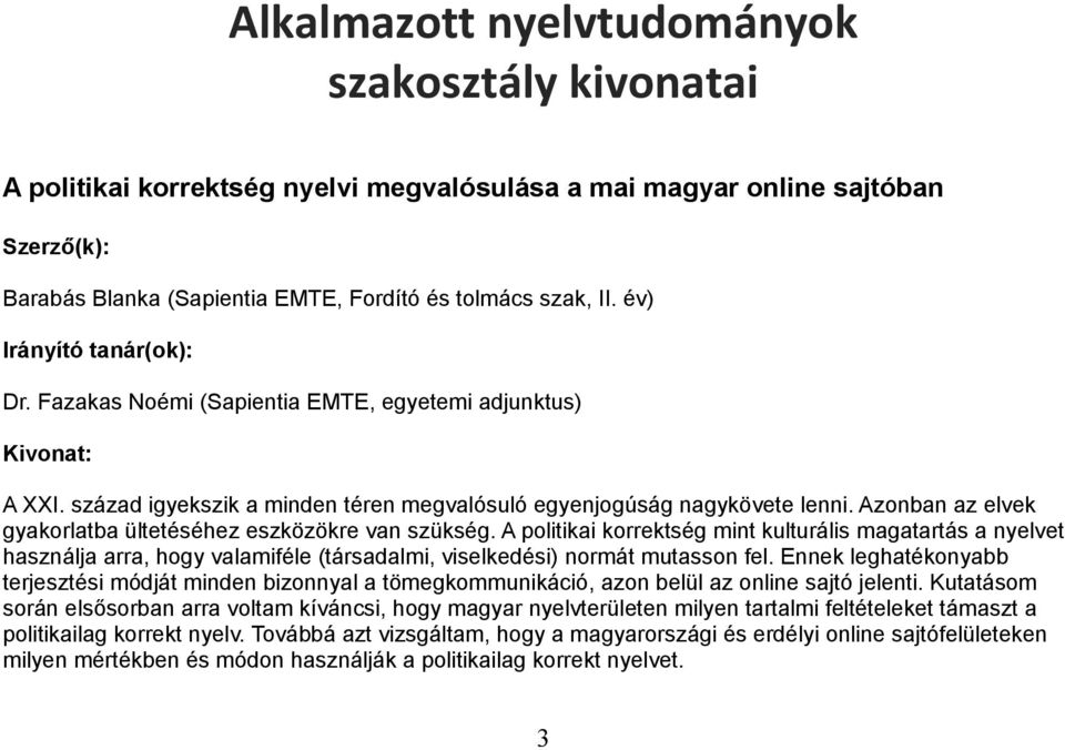 A politikai korrektség mint kulturális magatartás a nyelvet használja arra, hogy valamiféle (társadalmi, viselkedési) normát mutasson fel.