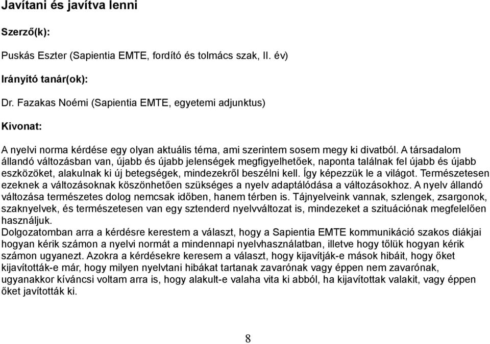 A társadalom állandó változásban van, újabb és újabb jelenségek megfigyelhetőek, naponta találnak fel újabb és újabb eszközöket, alakulnak ki új betegségek, mindezekről beszélni kell.