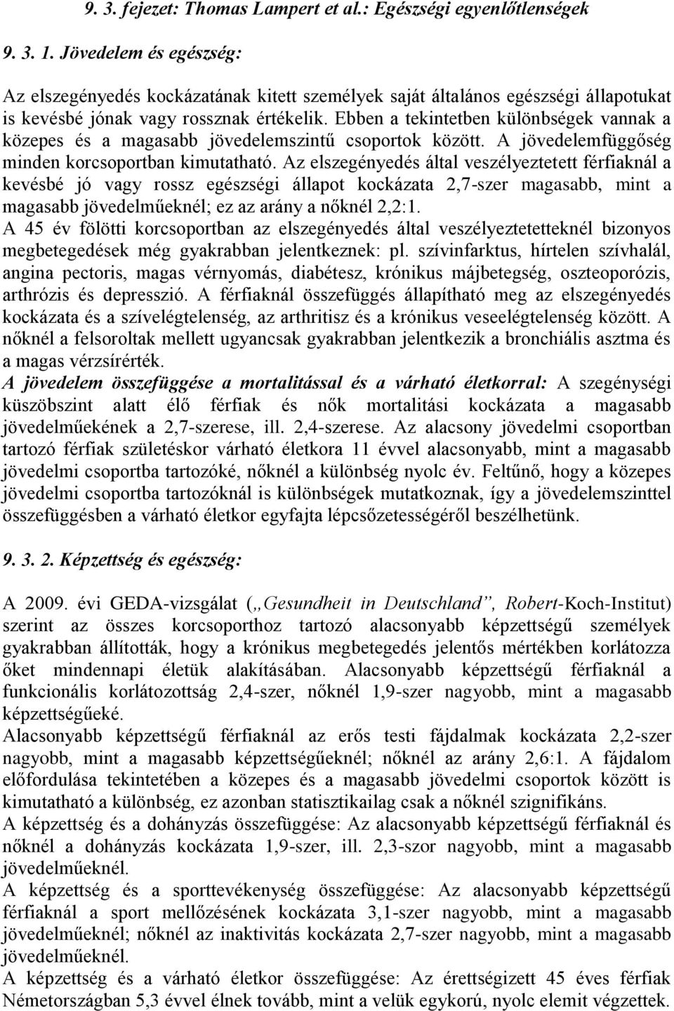 Ebben a tekintetben különbségek vannak a közepes és a magasabb jövedelemszintű csoportok között. A jövedelemfüggőség minden korcsoportban kimutatható.