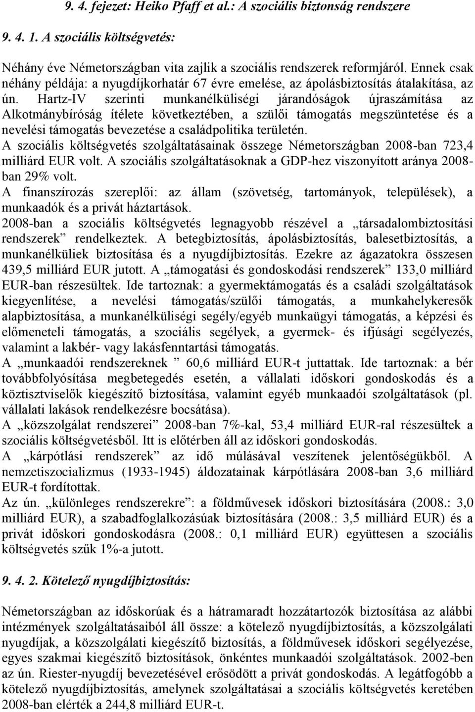 Hartz-IV szerinti munkanélküliségi járandóságok újraszámítása az Alkotmánybíróság ítélete következtében, a szülői támogatás megszüntetése és a nevelési támogatás bevezetése a családpolitika területén.