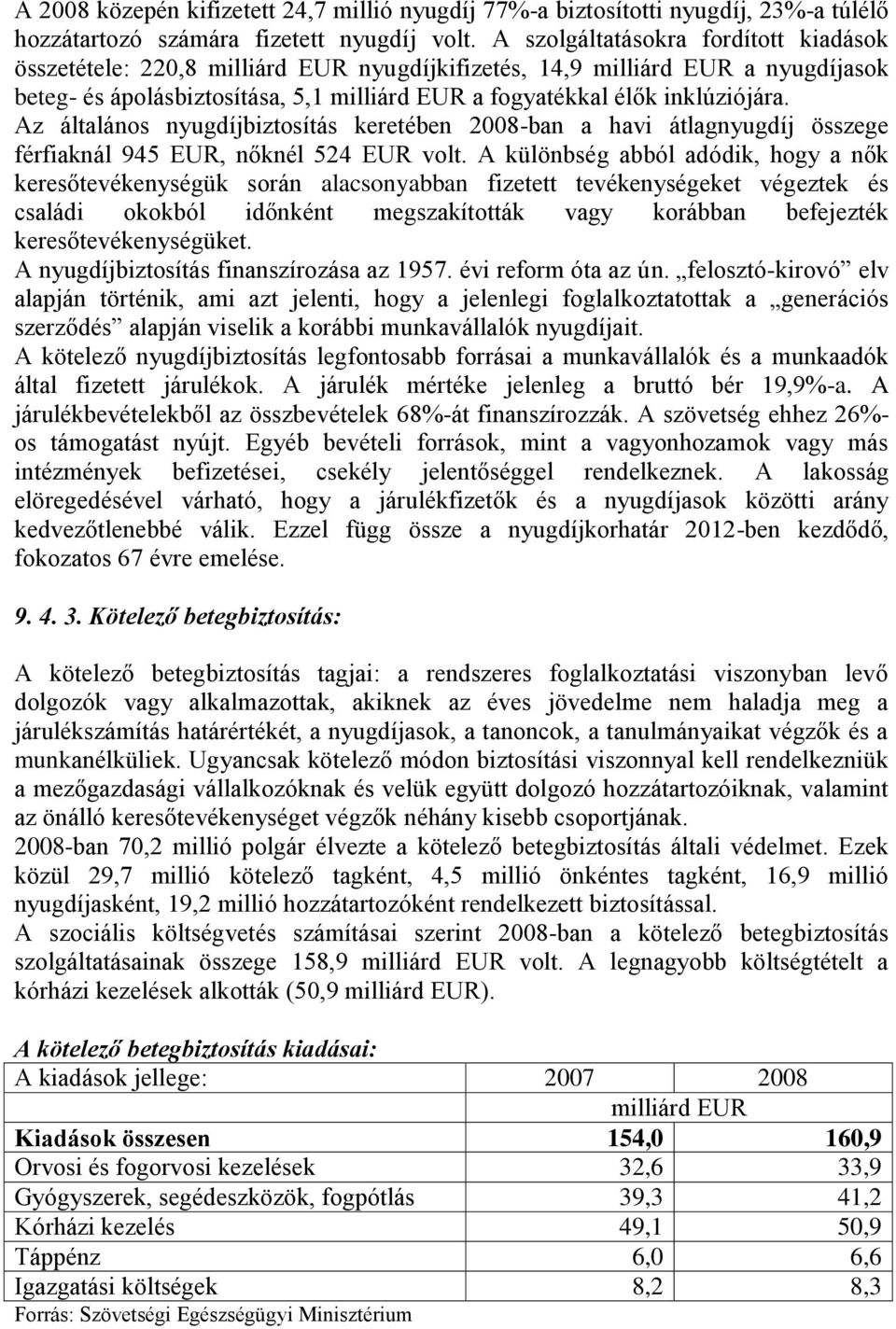 Az általános nyugdíjbiztosítás keretében 2008-ban a havi átlagnyugdíj összege férfiaknál 945 EUR, nőknél 524 EUR volt.