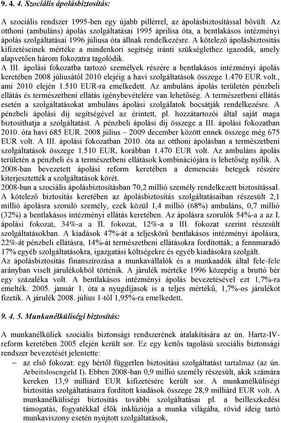 A kötelező ápolásbiztosítás kifizetéseinek mértéke a mindenkori segítség iránti szükséglethez igazodik, amely alapvetően három fokozatra tagolódik. A III.