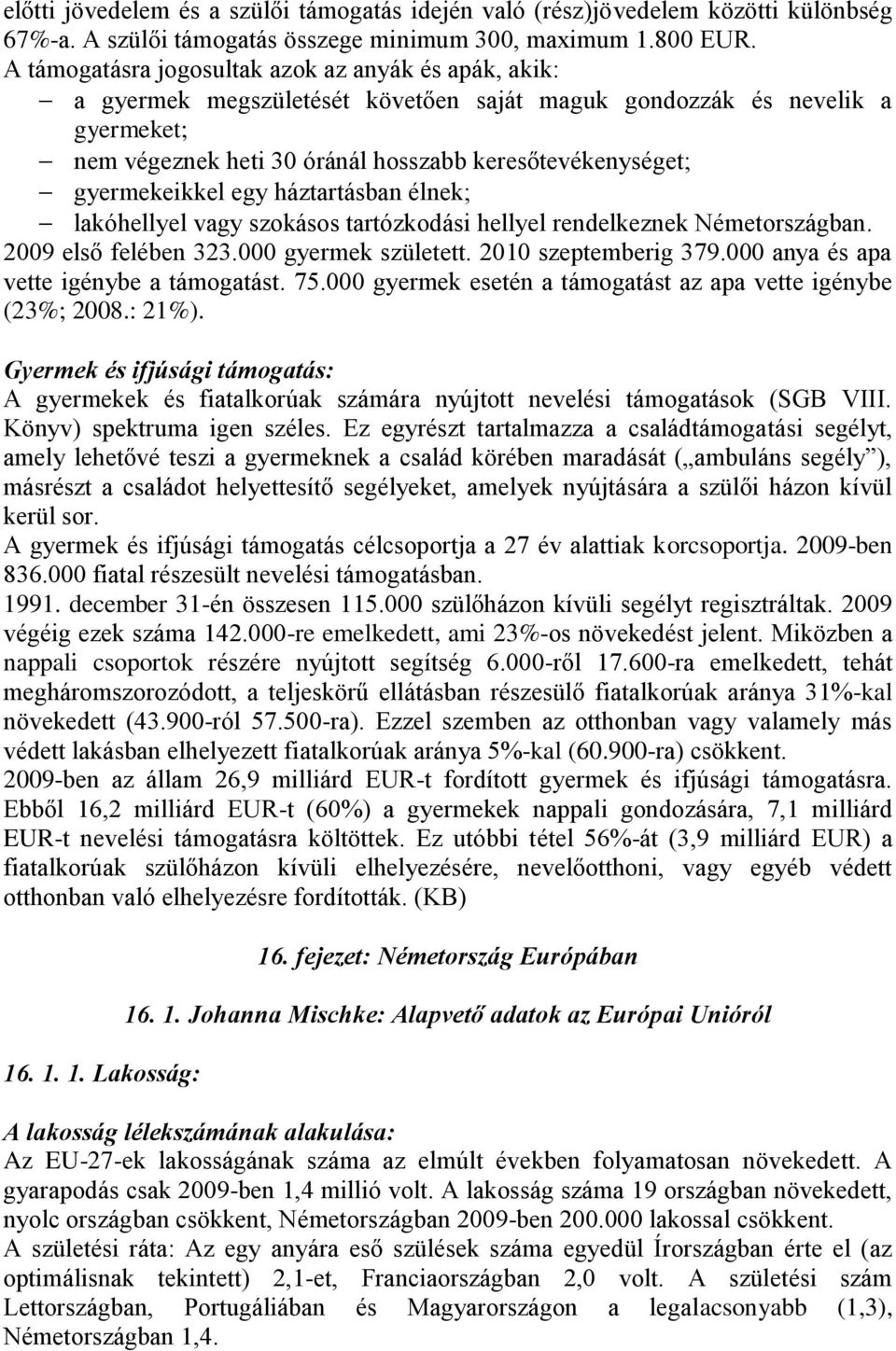 gyermekeikkel egy háztartásban élnek; lakóhellyel vagy szokásos tartózkodási hellyel rendelkeznek Németországban. 2009 első felében 323.000 gyermek született. 2010 szeptemberig 379.