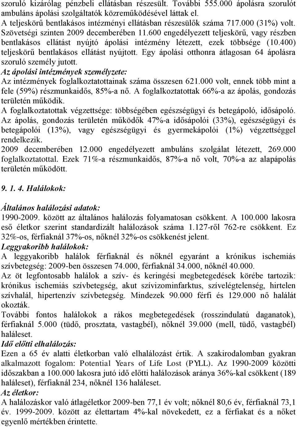 600 engedélyezett teljeskörű, vagy részben bentlakásos ellátást nyújtó ápolási intézmény létezett, ezek többsége (10.400) teljeskörű bentlakásos ellátást nyújtott.