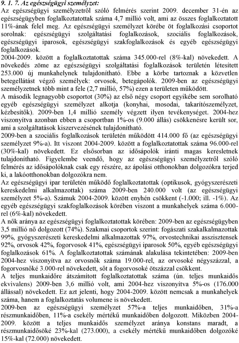 Az egészségügyi személyzet körébe öt foglalkozási csoportot sorolnak: egészségügyi szolgáltatási foglalkozások, szociális foglalkozások, egészségügyi iparosok, egészségügyi szakfoglalkozások és egyéb