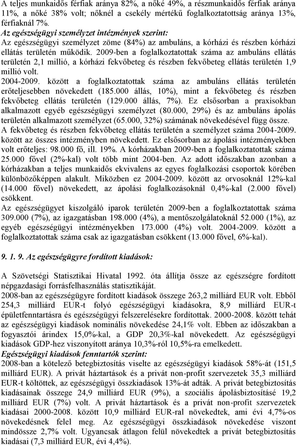 2009-ben a foglalkoztatottak száma az ambuláns ellátás területén 2,1 millió, a kórházi fekvőbeteg és részben fekvőbeteg ellátás területén 1,9 millió volt. 2004-2009.