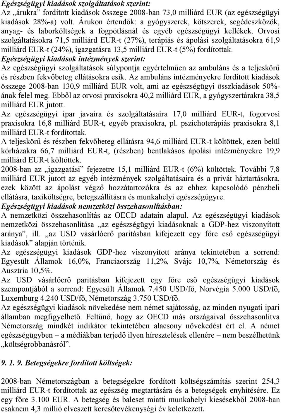 Orvosi szolgáltatásokra 71,5 milliárd EUR-t (27%), terápiás és ápolási szolgáltatásokra 61,9 milliárd EUR-t (24%), igazgatásra 13,5 milliárd EUR-t (5%) fordítottak.