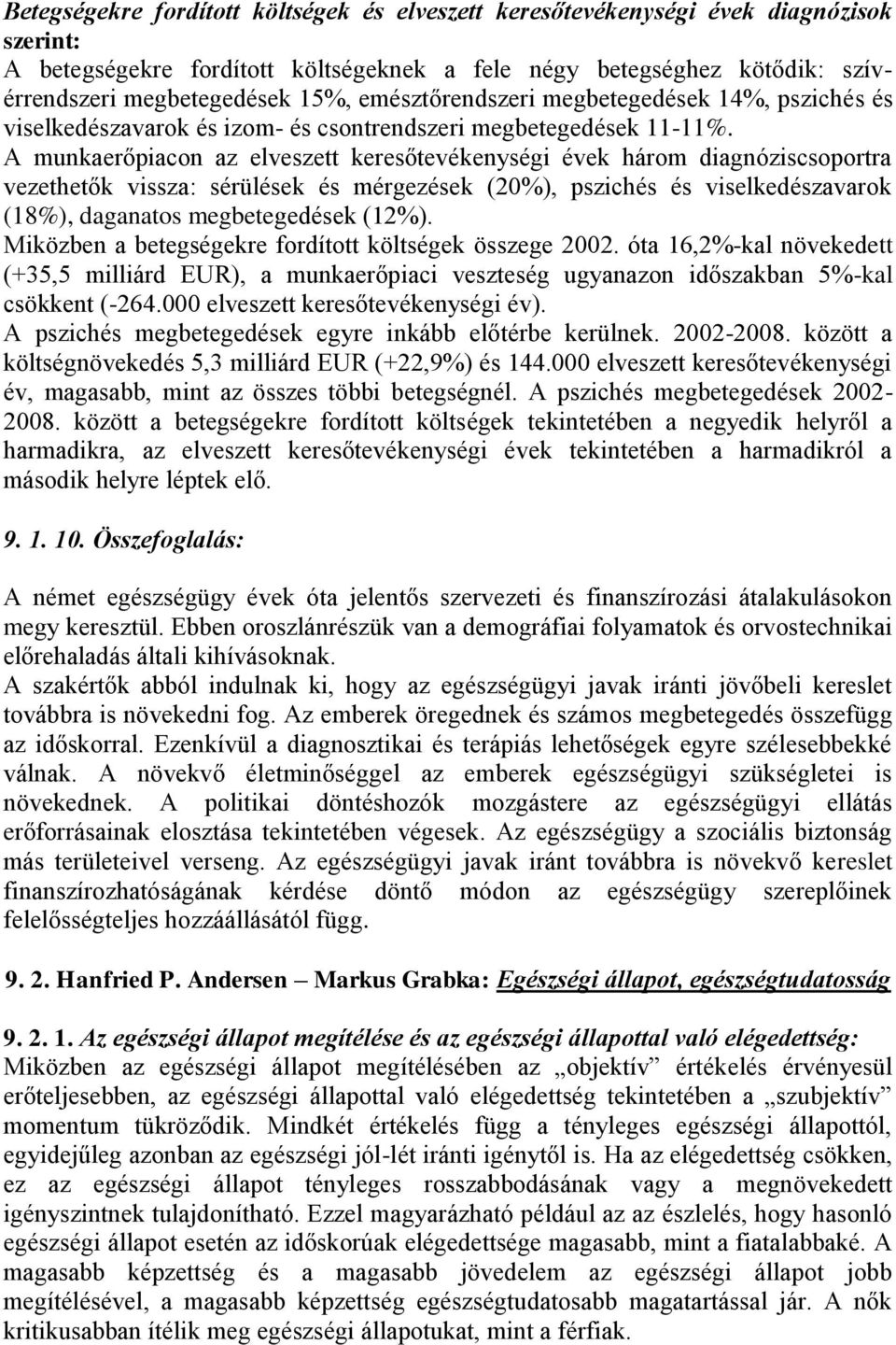 A munkaerőpiacon az elveszett keresőtevékenységi évek három diagnóziscsoportra vezethetők vissza: sérülések és mérgezések (20%), pszichés és viselkedészavarok (18%), daganatos megbetegedések (12%).