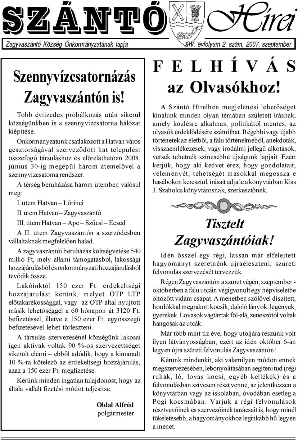 június 30-ig m egépül három átemelővel a szennyvízcsatorna rendszer. A térség beruházása három ütemben valósul meg: I. ütem Hatvan Lőrinci II. ütem Hatvan Zagyvaszántó III.