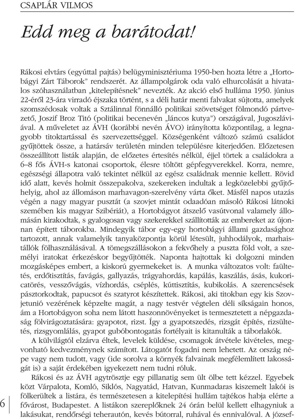 jú nius 22-érôl 23-ára virradó éjszaka történt, s a déli határ menti falvakat sújtotta, a melyek szomszédosak voltak a Sztálinnal fönnálló politikai szövetséget fölmondó párt ve - zetô, Joszif Broz