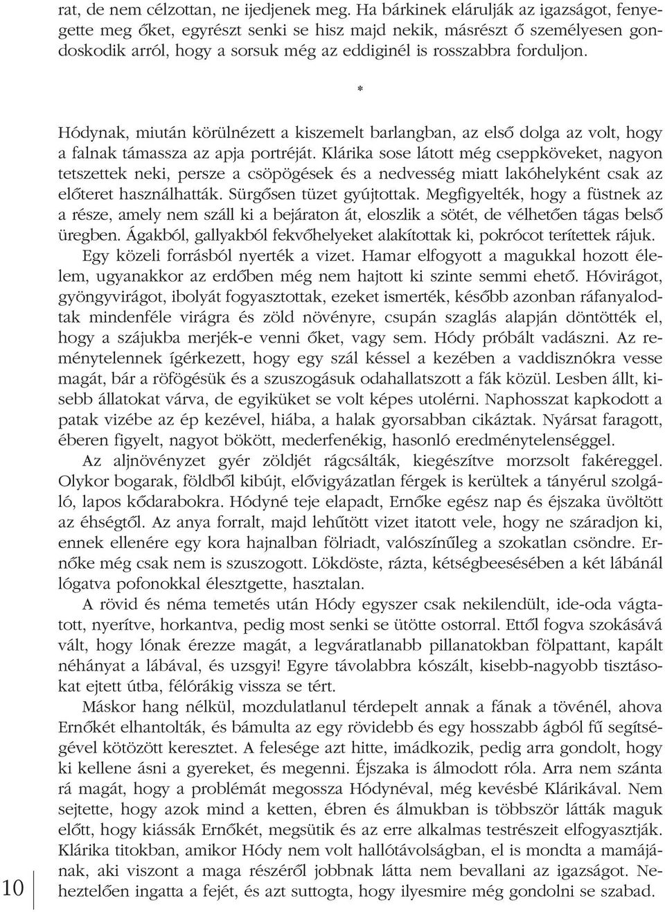 * 10 Hódynak, miután körülnézett a kiszemelt barlangban, az elsô dolga az volt, hogy a falnak támassza az apja portréját.