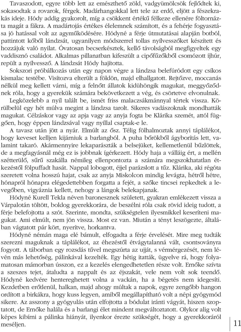 Hódyné a férje útmutatásai alapján botból, pattintott kôbôl lándzsát, ugyanilyen módszerrel tollas nyílvesszôket készített és hoz zájuk való nyilat.