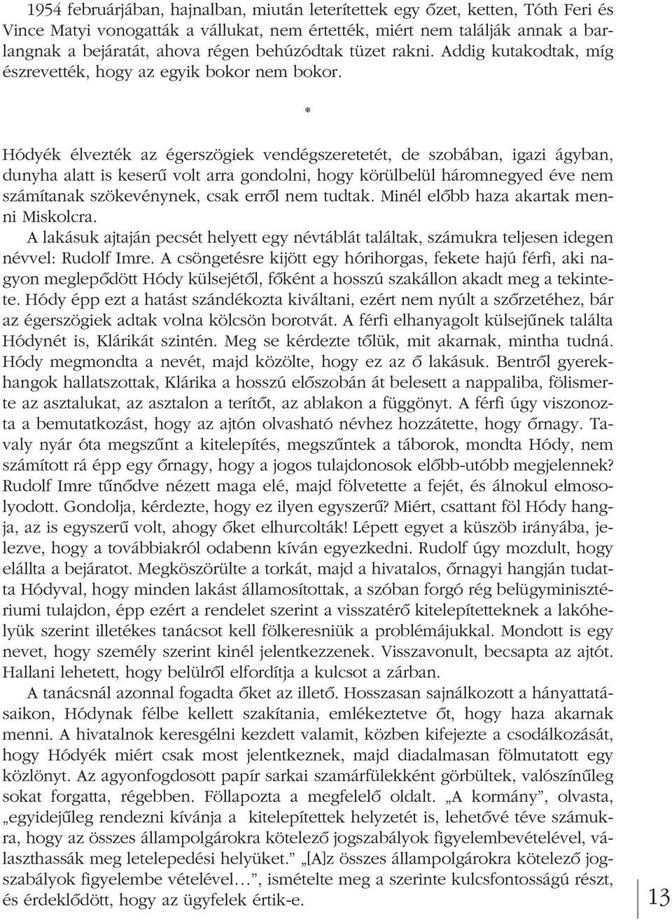 * Hódyék élvezték az égerszögiek vendégszeretetét, de szobában, igazi ágyban, dunyha alatt is keserû volt arra gondolni, hogy körülbelül háromnegyed éve nem számítanak szökevénynek, csak errôl nem