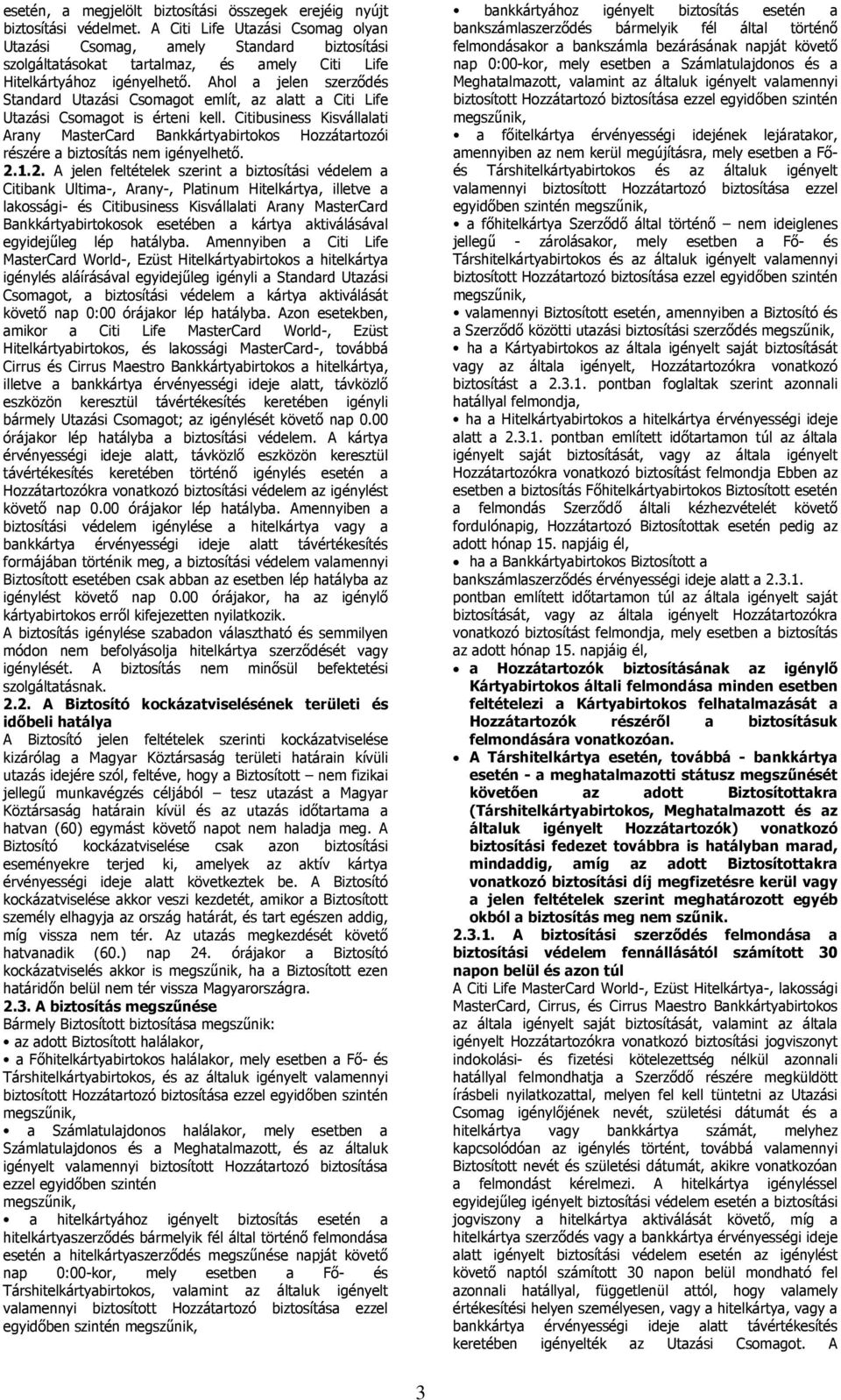 Ahol a jelen szerződés Standard Utazási Csomagot említ, az alatt a Citi Life Utazási Csomagot is érteni kell.