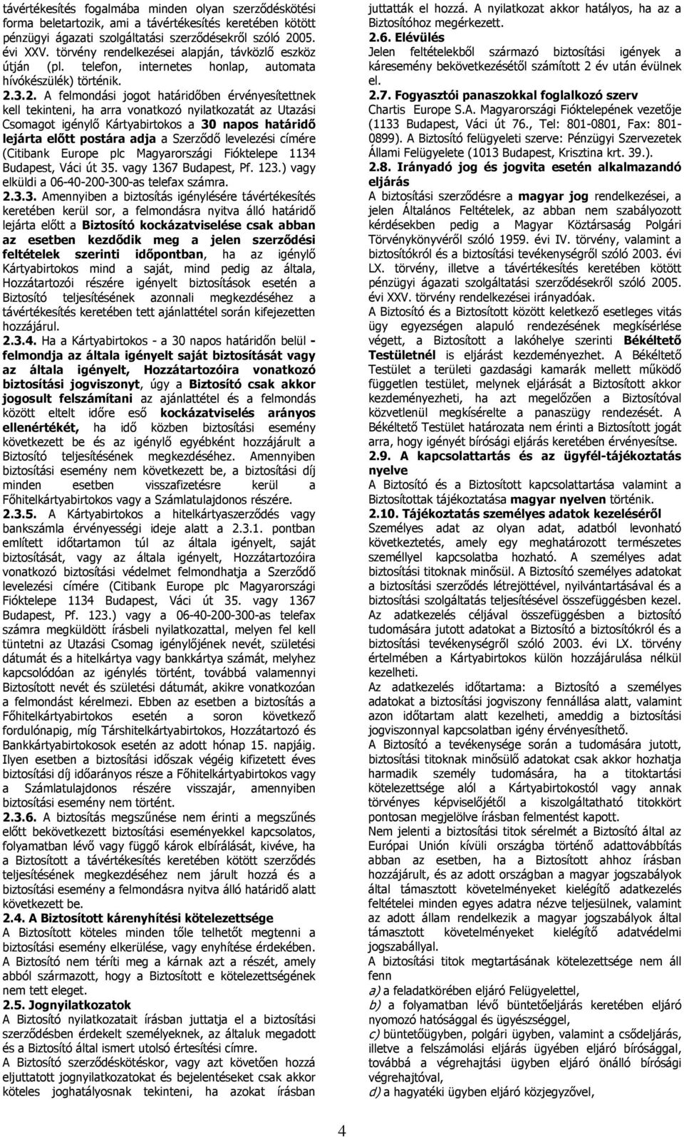 3.2. A felmondási jogot határidőben érvényesítettnek kell tekinteni, ha arra vonatkozó nyilatkozatát az Utazási Csomagot igénylő Kártyabirtokos a 30 napos határidő lejárta előtt postára adja a