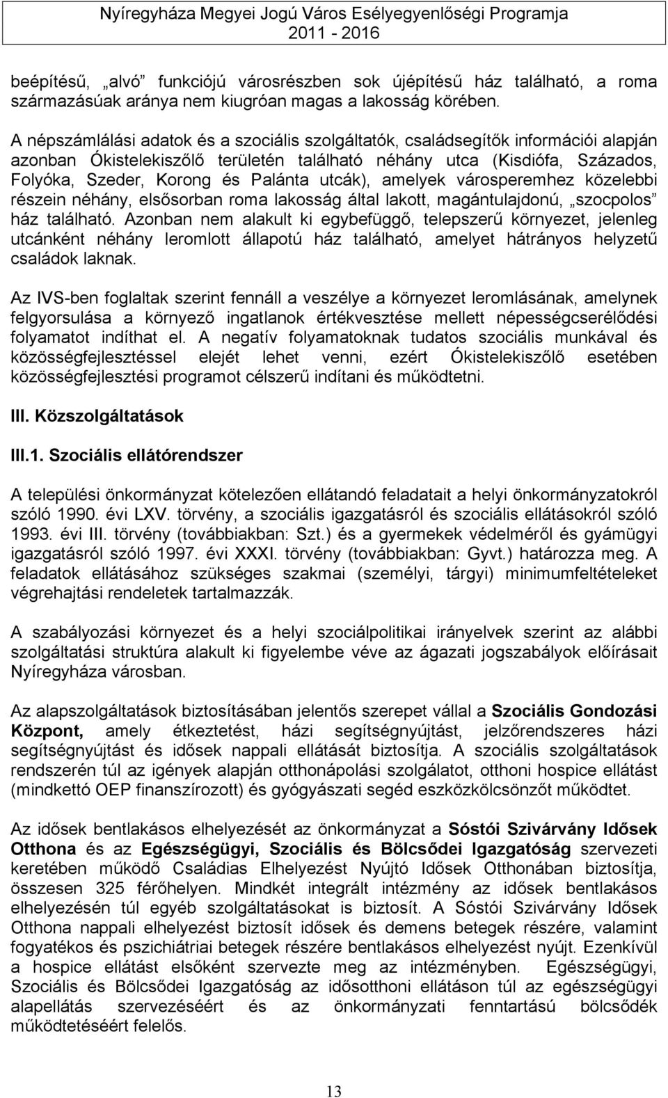 utcák), amelyek városperemhez közelebbi részein néhány, elsősorban roma lakosság által lakott, magántulajdonú, szocpolos ház található.