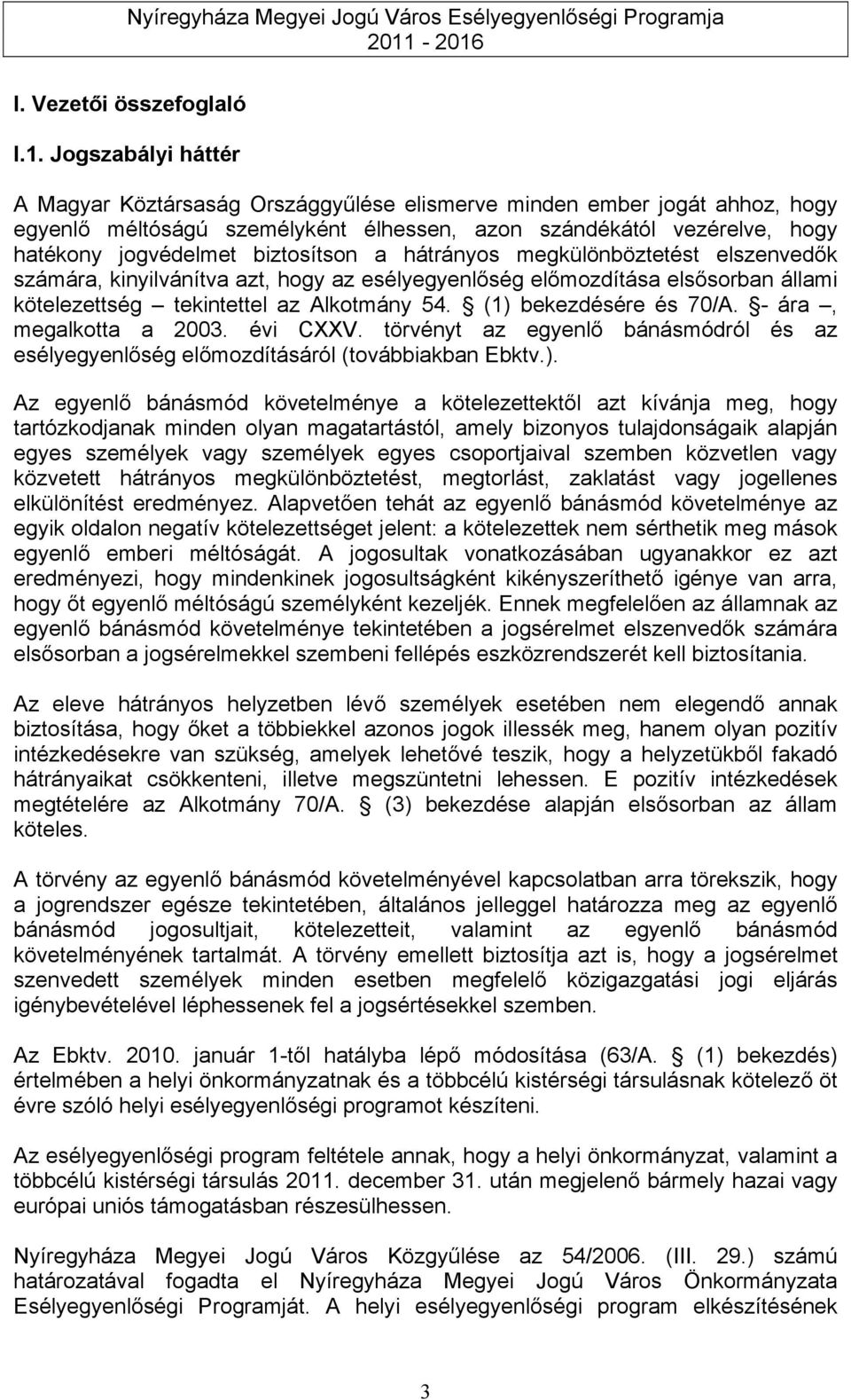 biztosítson a hátrányos megkülönböztetést elszenvedők számára, kinyilvánítva azt, hogy az esélyegyenlőség előmozdítása elsősorban állami kötelezettség tekintettel az Alkotmány 54.