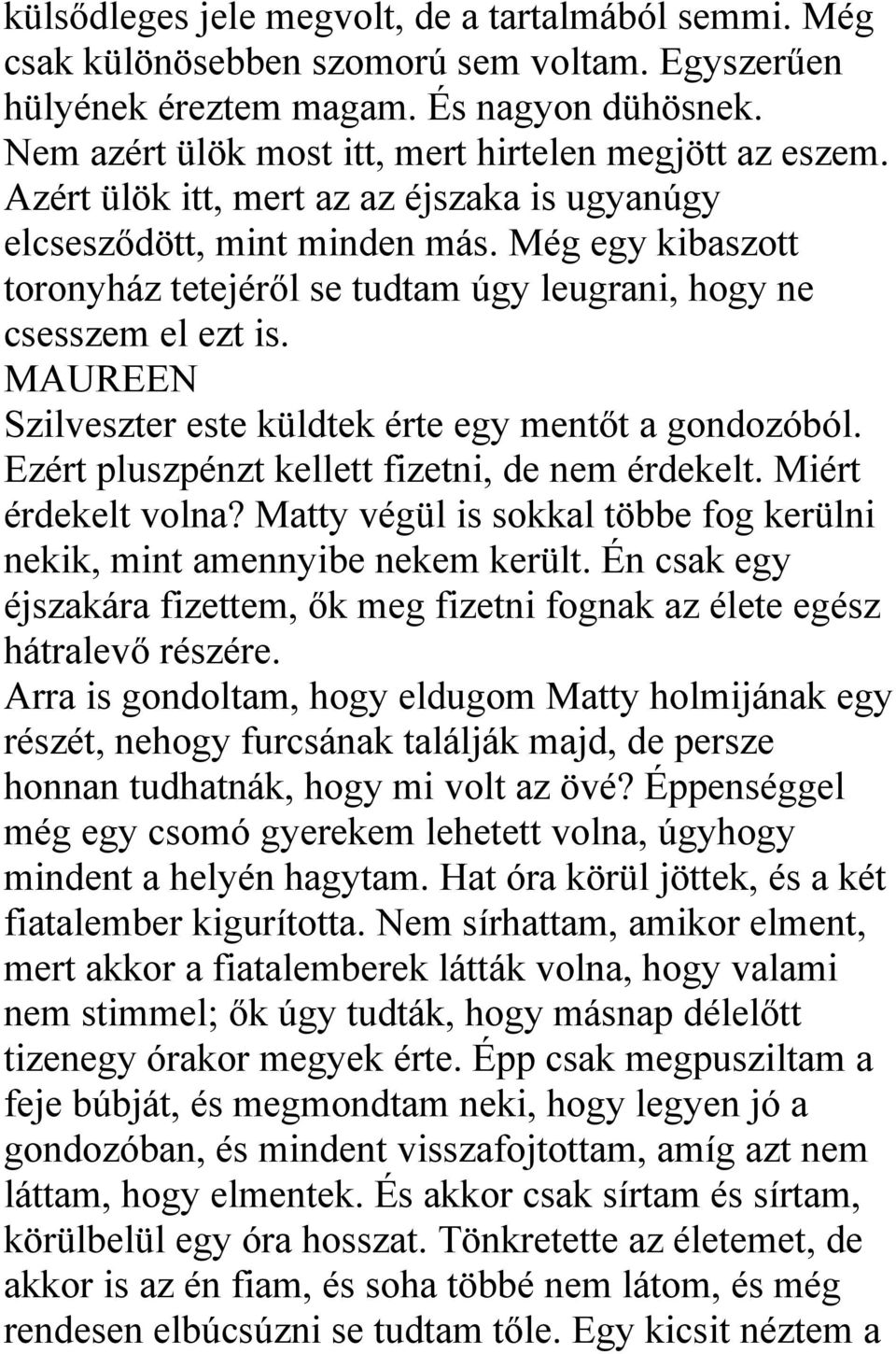 Még egy kibaszott toronyház tetejéről se tudtam úgy leugrani, hogy ne csesszem el ezt is. MAUREEN Szilveszter este küldtek érte egy mentőt a gondozóból.